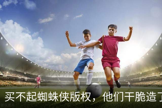 买不起蜘蛛侠版权，他们干脆造了个"版权友好版"特工蜘蛛