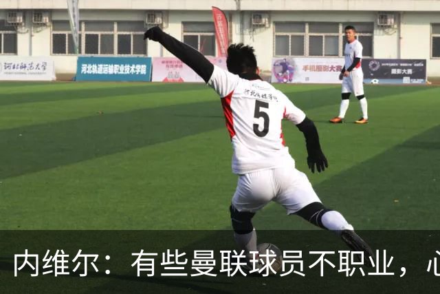 内维尔：有些曼联球员不职业，心思根本没放在球队上