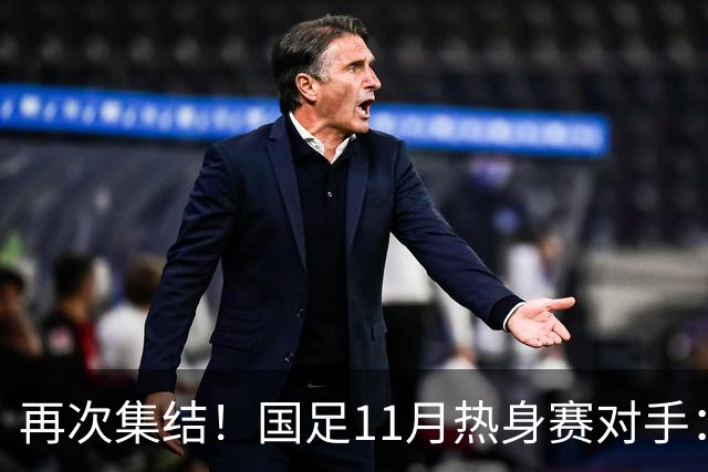 再次集结！国足11月热身赛对手：马来西亚和巴林 11月中旬广州开踢