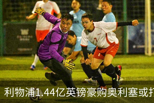 利物浦1.44亿英镑豪购奥利塞或打破转会纪录