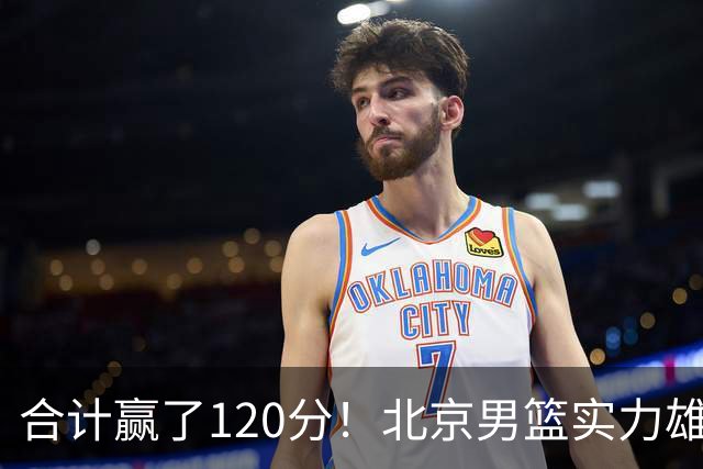 合计赢了120分！北京男篮实力雄厚，已经看到冠军相