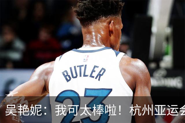 吴艳妮：我可太棒啦！杭州亚运会太想赢结果输了，这次不想输所以拼了