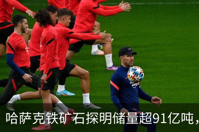 哈萨克铁矿石探明储量超91亿吨，新疆的铁矿储量又是多少？