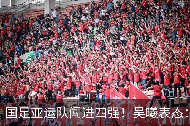 国足亚运队闯进四强！吴曦表态：韩国很强，但我们不害怕