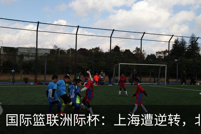 国际篮联洲际杯：上海遭逆转，北控两连败