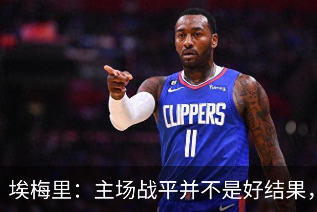 埃梅里：主场战平并不是好结果，但球队表现相比上一场有提升