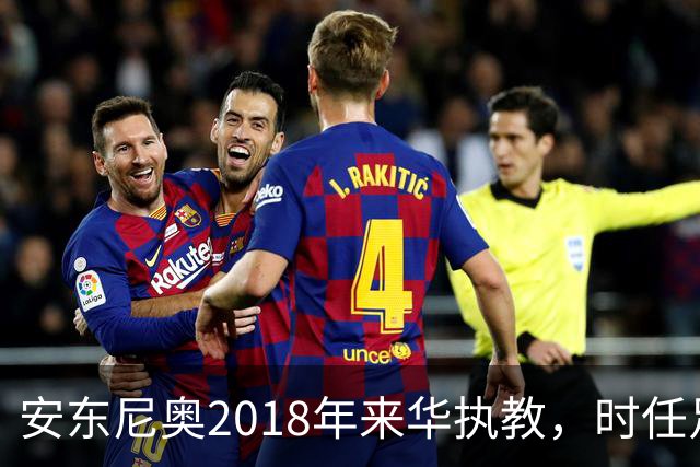 安东尼奥2018年来华执教，时任足协主席还是蔡振华