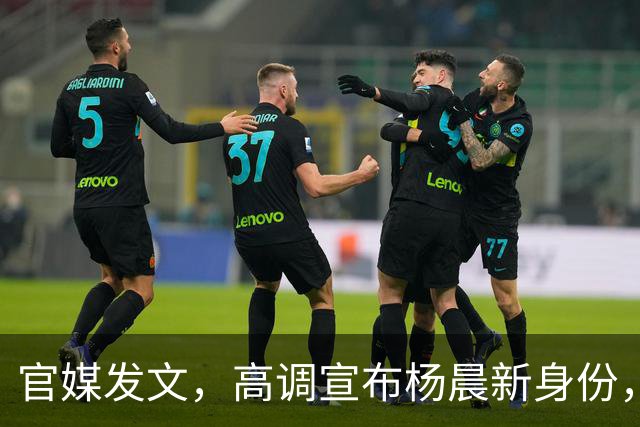 官媒发文，高调宣布杨晨新身份，释放2大强烈信号，地位又变了！