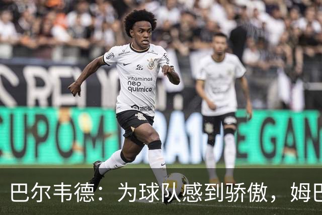 巴尔韦德：为球队感到骄傲，姆巴佩是伟大球员也是队内的榜样