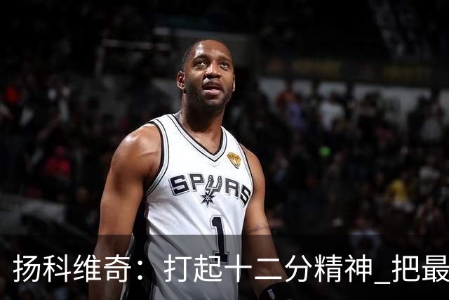 扬科维奇：打起十二分精神 把最好的一面呈献给所有人