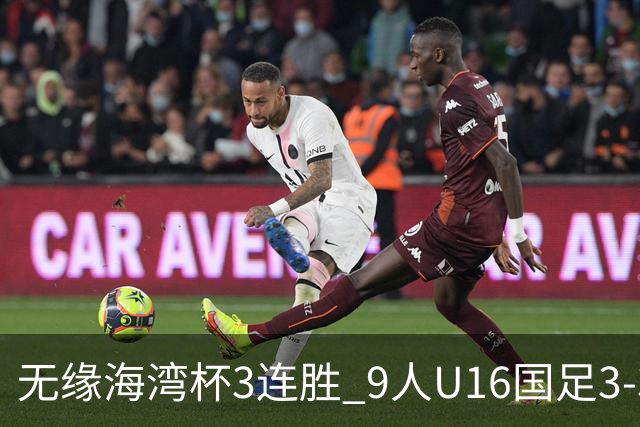 无缘海湾杯3连胜 9人U16国足3-3巴林 杨宸硕世界波 彭显宸送点+染红