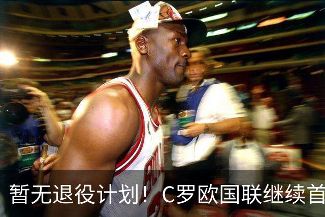 暂无退役计划！C罗欧国联继续首发，第1000球要留给葡萄牙