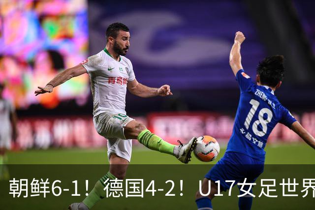 朝鲜6-1！德国4-2！U17女足世界杯积分更新，中国队次轮时间出炉