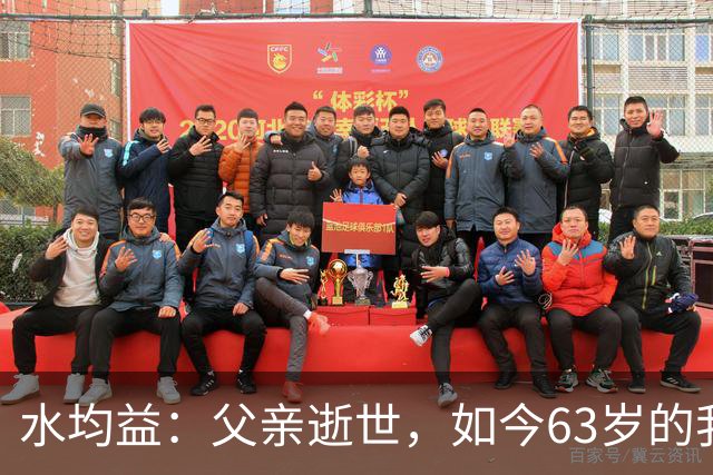 水均益：父亲逝世，如今63岁的我不敢老去，还要照顾老母亲和哥哥