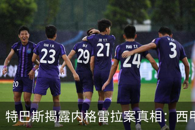 特巴斯揭露内格雷拉案真相：西甲六天内已向欧足联递交文件