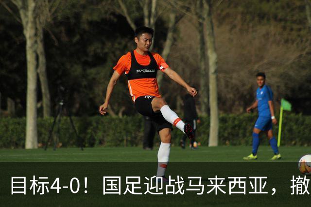 目标4-0！国足迎战马来西亚，撤下韦世豪，押宝武磊备战亚洲杯