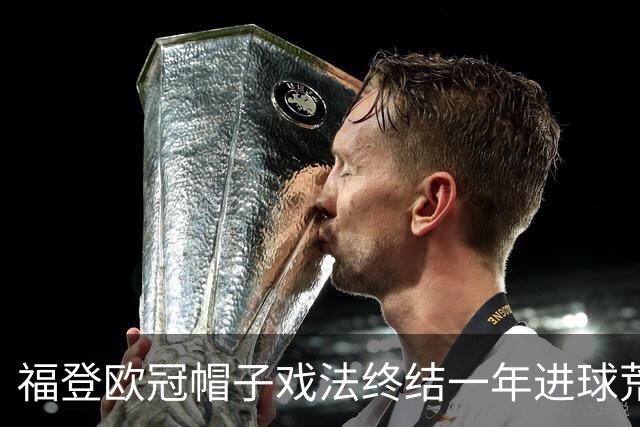 福登欧冠帽子戏法终结一年进球荒