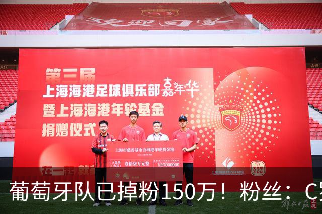 葡萄牙队已掉粉150万！粉丝：C罗没加盟前，葡萄牙成绩和中国队一样