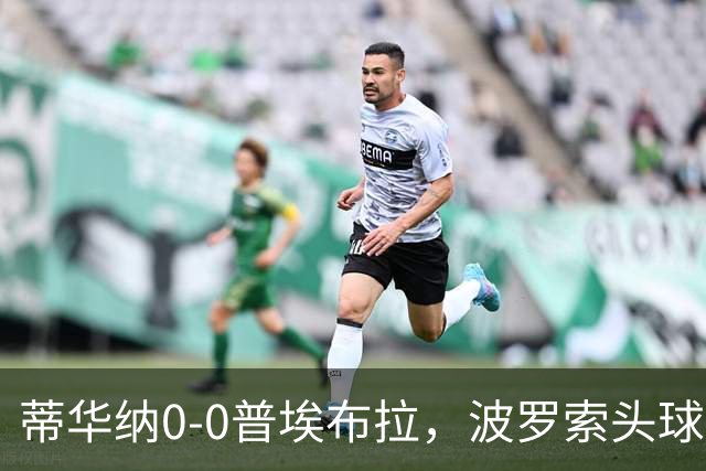 蒂华纳0-0普埃布拉，波罗索头球中框
