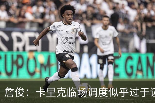 詹俊：卡里克临场调度似乎过于谨慎，估计满足于拿到1分