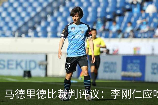 马德里德比裁判评议：李刚仁应吃红牌，裁判表现糟糕