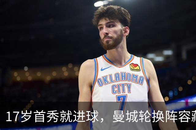 17岁首秀就进球，曼城轮换阵容藏了什么