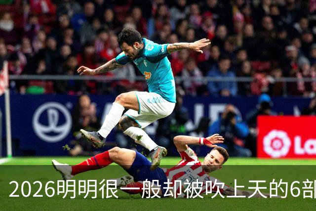 2026明明很一般却被吹上天的6部烂剧，全看过的该去洗眼睛了