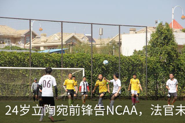 24岁立陶宛前锋告NCAA，法官未裁决只给最后期限