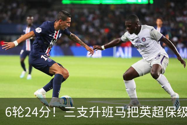 6轮24分！三支升班马把英超保级剧本撕了