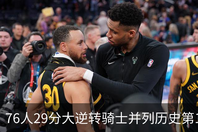 76人29分大逆转骑士并列历史第10！历史第一为单场逆转36分